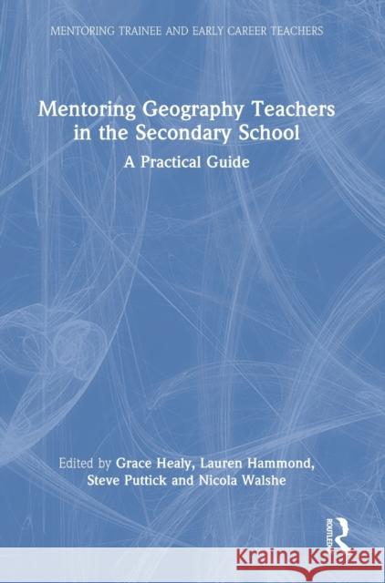 Mentoring Geography Teachers in the Secondary School: A Practical Guide Grace Healy Lauren Hammond Steve Puttick 9780367743215
