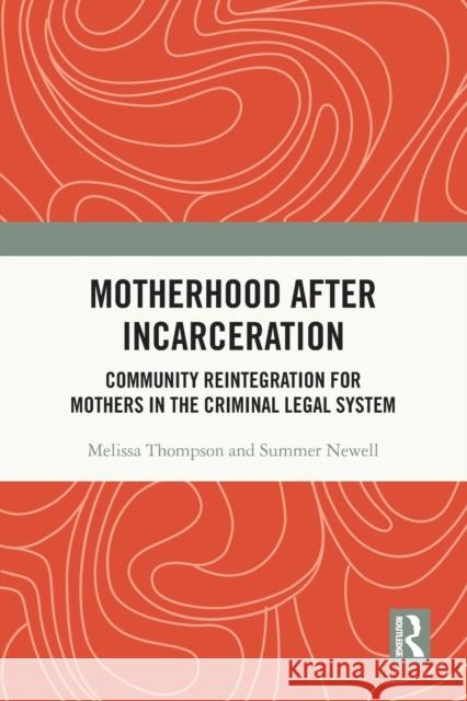 Motherhood after Incarceration: Community Reintegration for Mothers in the Criminal Legal System Thompson, Melissa 9780367743260 Taylor & Francis Ltd