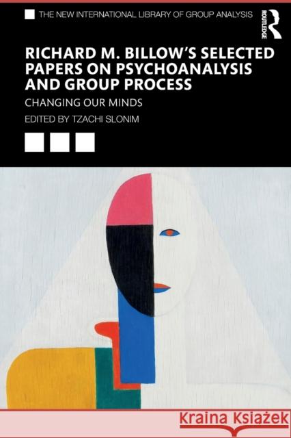Richard M. Billow's Selected Papers on Psychoanalysis and Group Process: Changing Our Minds Tzachi Slonim 9780367743369 Routledge