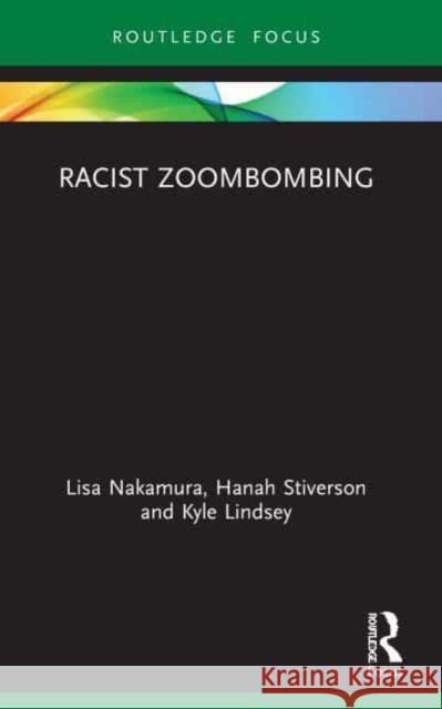 Racist Zoombombing Lisa Nakamura Hanah Stiverson Kyle Lindsey 9780367743376 Routledge