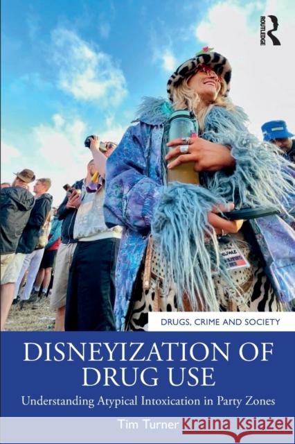 Disneyization of Drug Use: Understanding Atypical Intoxication in Party Zones Turner, Tim 9780367743734 Taylor & Francis Ltd