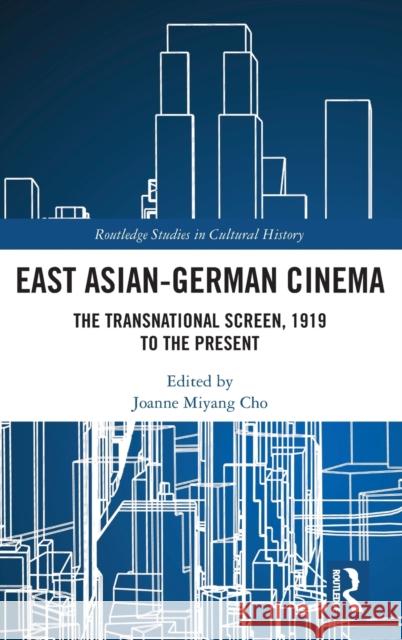 East Asian-German Cinema: The Transnational Screen, 1919 to the Present Joanne Miyang Cho 9780367743772