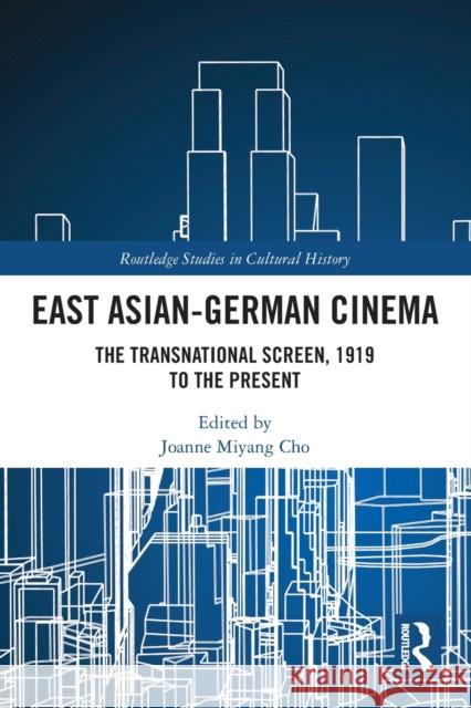 East Asian-German Cinema: The Transnational Screen, 1919 to the Present Joanne Miyang Cho 9780367743789