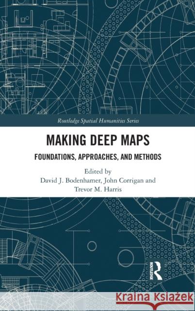 Making Deep Maps: Foundations, Approaches, and Methods David J. Bodenhamer John Corrigan Trevor M. Harris 9780367743833 Routledge