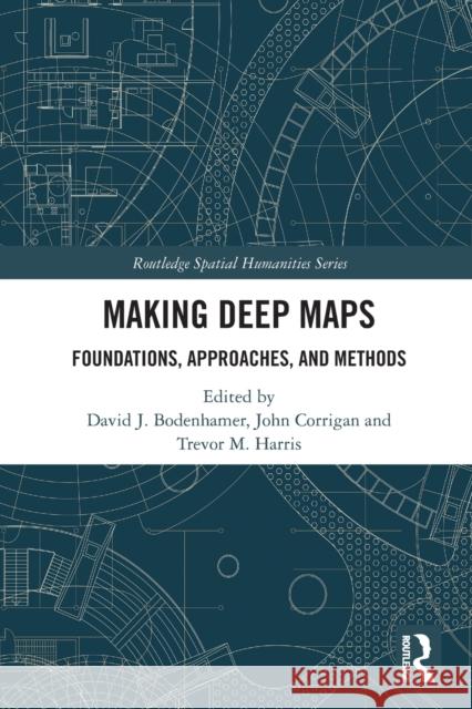 Making Deep Maps: Foundations, Approaches, and Methods David J. Bodenhamer John Corrigan Trevor M. Harris 9780367743857