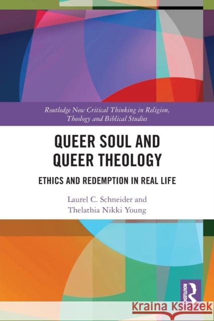 Queer Soul and Queer Theology: Ethics and Redemption in Real Life Thelathia Nikki Young Laurel C 9780367743970
