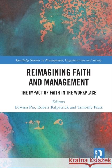 Reimagining Faith and Management: The Impact of Faith in the Workplace Pio, Edwina 9780367744076