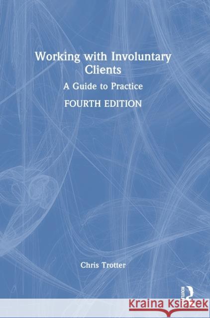 Working with Involuntary Clients: A Guide to Practice Chris Trotter 9780367744113 Routledge
