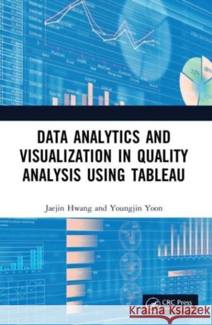 Data Analytics and Visualization in Quality Analysis using Tableau Youngjin (Pitney Bowes, Acadia Ln, Shelton, CT, United States) Yoon 9780367744168 Taylor & Francis Ltd
