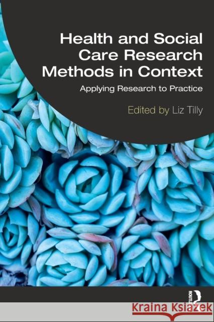 Health and Social Care Research Methods in Context: Applying Research to Practice Tilly, Liz 9780367744182 Taylor & Francis Ltd