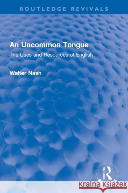 An Uncommon Tongue: The Uses and Resources of English Walter Nash 9780367744403 Routledge