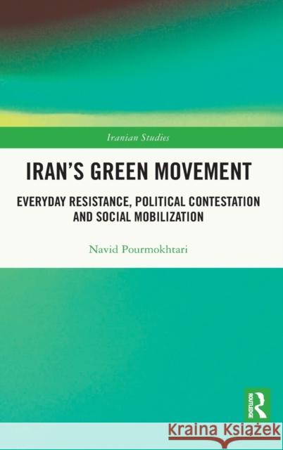 Iran's Green Movement: Everyday Resistance, Political Contestation and Social Mobilization Navid Pourmokhtari 9780367744458 Routledge