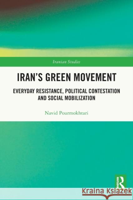 Iran's Green Movement: Everyday Resistance, Political Contestation and Social Mobilization Navid Pourmokhtari 9780367744465 Routledge