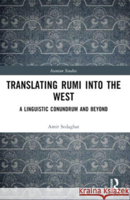 Translating Rumi Into the West: A Linguistic Conundrum and Beyond Amir Sedaghat 9780367744533 Routledge