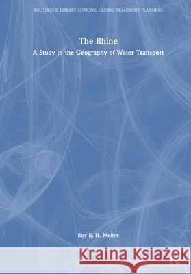 The Rhine: A Study in the Geography of Water Transport R. E. H. Mellor 9780367744595 Routledge