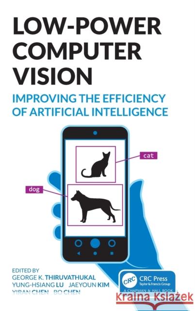 Low-Power Computer Vision: Improve the Efficiency of Artificial Intelligence George K. Thiruvathukal Yung-Hsiang Lu Jaeyoun Kim 9780367744700