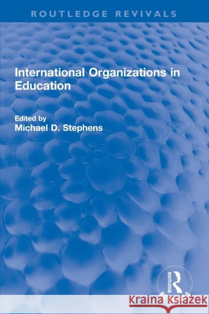International Organizations in Education Michael D. Stephens 9780367744816 Routledge