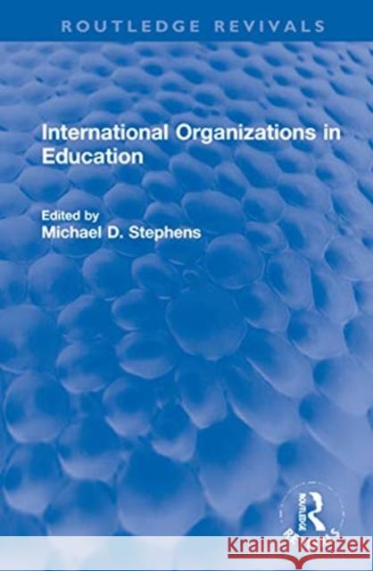 International Organizations in Education Michael D. Stephens 9780367744823 Routledge