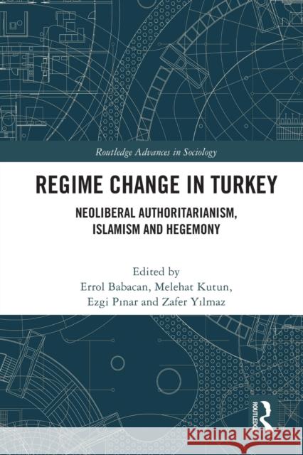 Regime Change in Turkey: Neoliberal Authoritarianism, Islamism and Hegemony Babacan, Errol 9780367744892