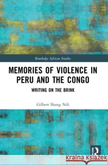 Memories of Violence in Peru and the Congo Gilbert (University of Bayreuth, Germany) Shang Ndi 9780367745042 Taylor & Francis Ltd