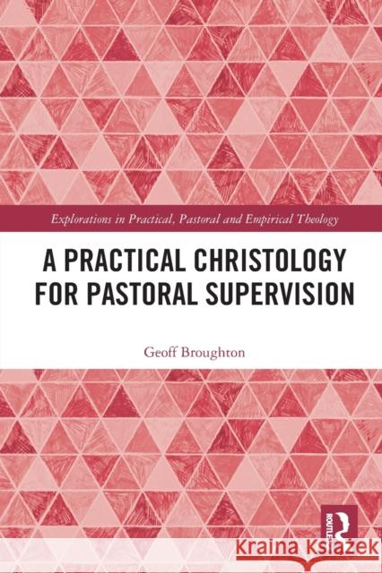 A Practical Christology for Pastoral Supervision Geoff Broughton 9780367745066