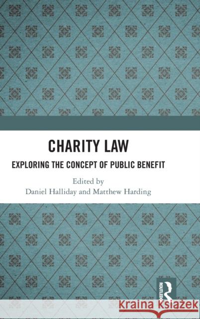 Charity Law: Exploring the Concept of Public Benefit Daniel Halliday Matthew Harding 9780367745103 Routledge