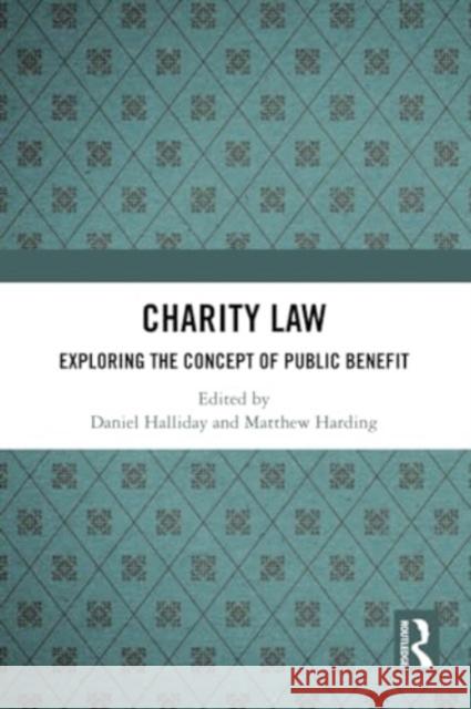 Charity Law: Exploring the Concept of Public Benefit Daniel Halliday Matthew Harding 9780367745134 Routledge