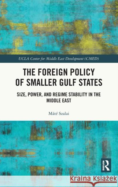 The Foreign Policy of Smaller Gulf States: Size, Power, and Regime Stability in the Middle East M Szalai 9780367745202 Routledge