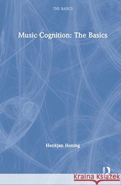 Music Cognition: The Basics: The Basics Honing, Henkjan 9780367745264