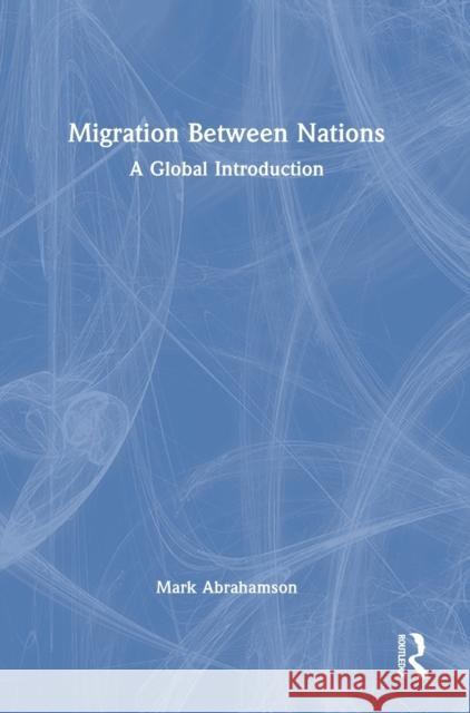 Migration Between Nations: A Global Introduction Abrahamson, Mark 9780367745417 Taylor & Francis Ltd