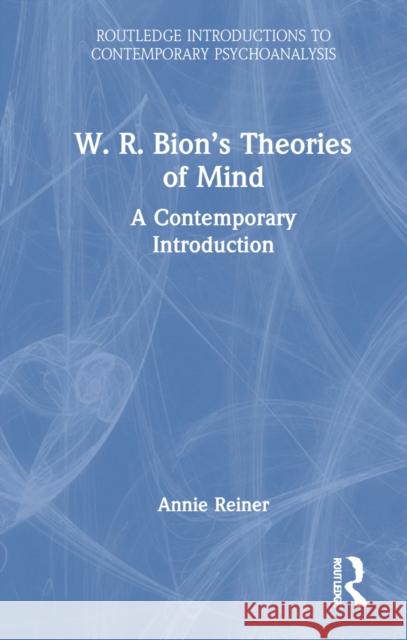 W. R. Bion's Theories of Mind: A Contemporary Introduction Reiner, Annie 9780367745660 Taylor & Francis Ltd