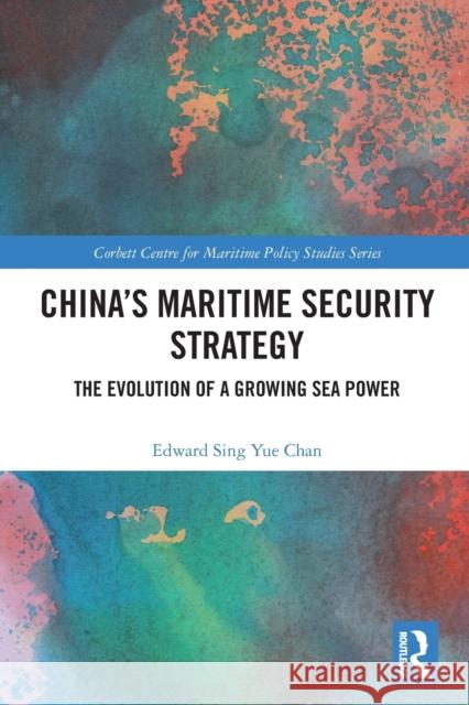 China's Maritime Security Strategy: The Evolution of a Growing Sea Power Edward Sing Yue Chan 9780367745707 Routledge