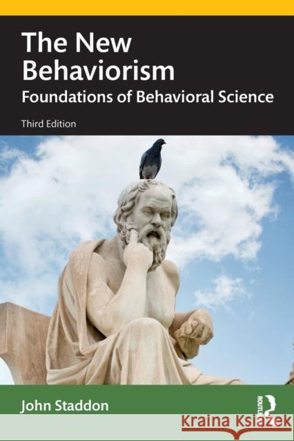 The New Behaviorism: Foundations of Behavioral Science John Staddon 9780367745806