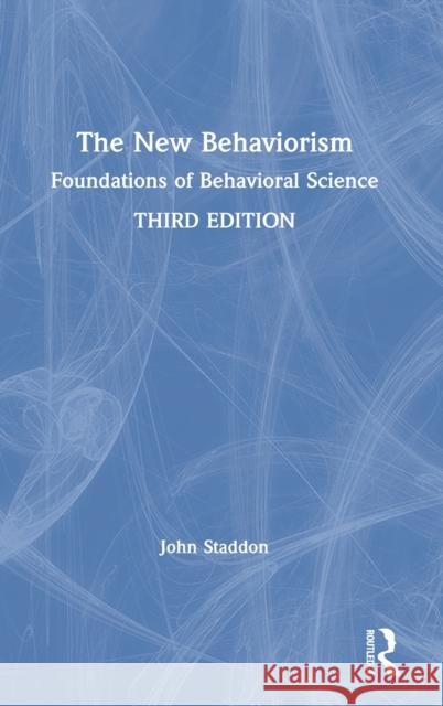 The New Behaviorism: Foundations of Behavioral Science John Staddon 9780367745813