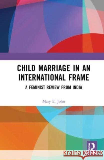Child Marriage in an International Frame Mary E. (Centre for Women's Development Studies, New Delhi) John 9780367745851 Taylor & Francis Ltd