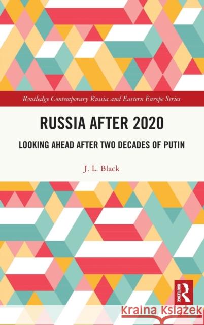 Russia after 2020: Looking Ahead after Two Decades of Putin Black, J. L. 9780367745943 Routledge