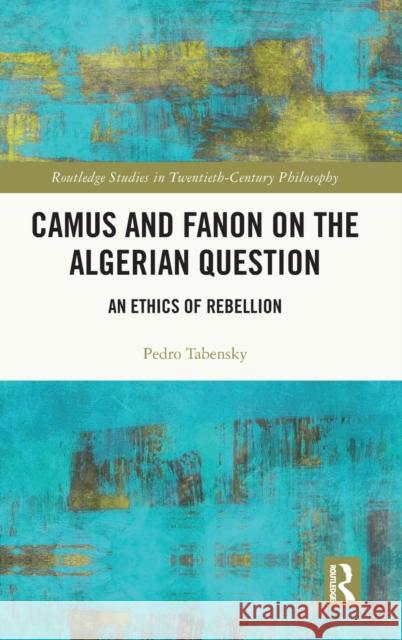 Camus and Fanon on the Algerian Question: An Ethics of Rebellion Tabensky, Pedro 9780367745981 Taylor & Francis Ltd