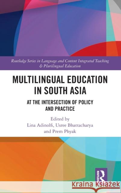 Multilingual Education in South Asia: At the Intersection of Policy and Practice Lina Adinolfi Usree Bhattacharya Prem Phyak 9780367746049 Routledge
