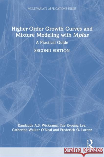 Higher-Order Growth Curves and Mixture Modeling with Mplus: A Practical Guide Kandauda K. a. S. Wickrama Tae Kyoung Lee Catherine Walker O'Neal 9780367746209