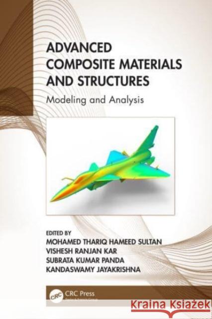 Advanced Composite Materials and Structures: Modeling and Analysis Mohamed Thariq Hameed Sultan Vishesh Ranjan Kar Subrata Kumar Panda 9780367746346