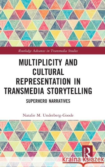 Multiplicity and Cultural Representation in Transmedia Storytelling: Superhero Narratives Underberg-Goode, Natalie 9780367746469 Taylor & Francis Ltd