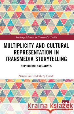 Multiplicity and Cultural Representation in Transmedia Storytelling: Superhero Narratives Natalie Underberg-Goode 9780367746483 Routledge