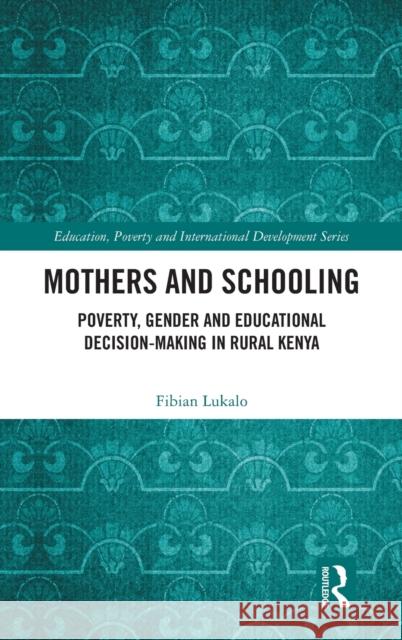 Mothers and Schooling: Poverty, Gender and Educational Decision-Making in Rural Kenya Lukalo, Fibian 9780367746513 Taylor & Francis Ltd