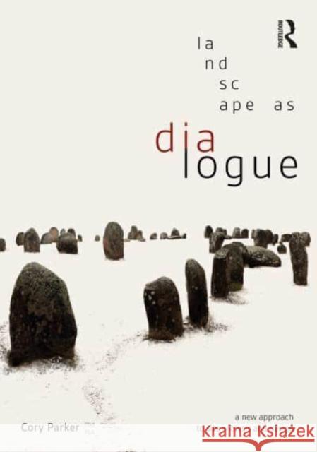 Landscape Dialogue: A New Approach to Site Analysis and Design Cory Parker 9780367746537 Routledge