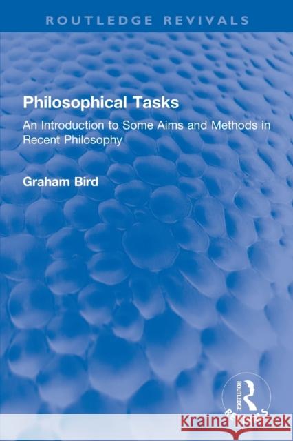 Philosophical Tasks: An Introduction to Some Aims and Methods in Recent Philosophy Graham Bird 9780367746575 Routledge