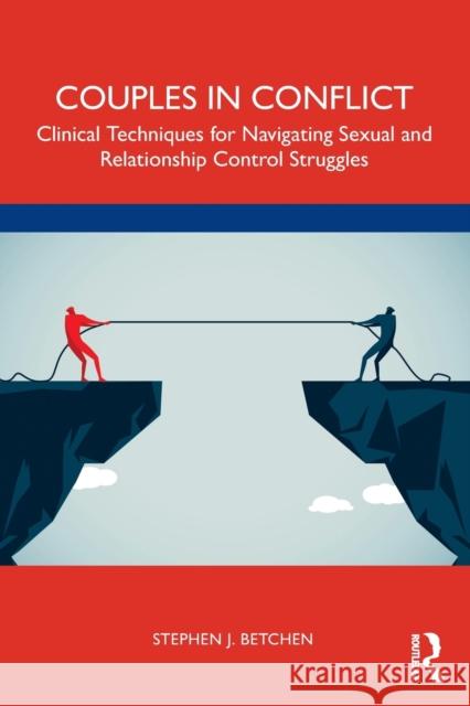 Couples in Conflict: Clinical Techniques for Navigating Sexual and Relationship Control Struggles Betchen, Stephen J. 9780367746896 Routledge