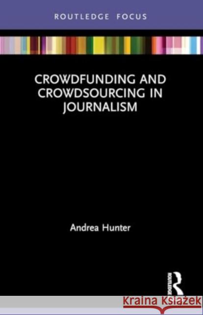 Crowdfunding and Crowdsourcing in Journalism Andrea Hunter 9780367746919 Routledge