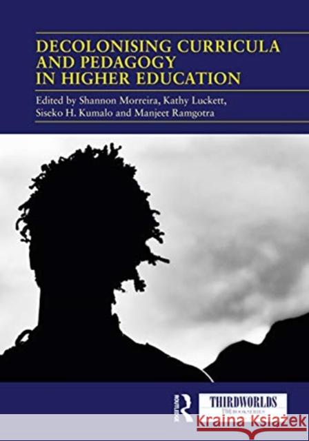 Decolonising Curricula and Pedagogy in Higher Education: Bringing Decolonial Theory Into Contact with Teaching Practice Shannon Morreira Kathy Luckett Siseko H. Kumalo 9780367747329 Routledge