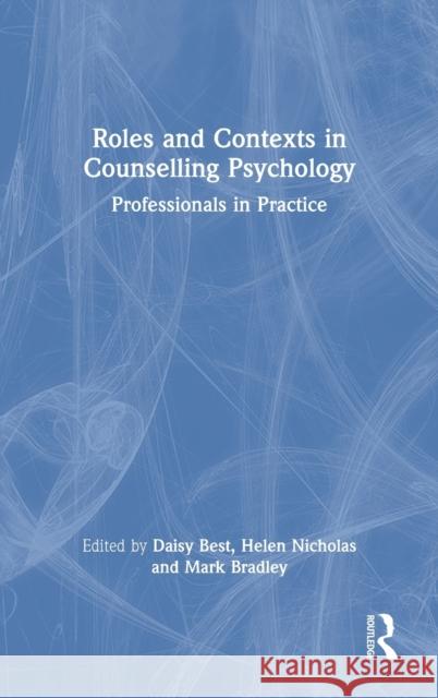 Roles and Contexts in Counselling Psychology: Professionals in Practice Daisy Best Helen Nicholas Mark Bradley 9780367747442