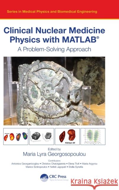 Clinical Nuclear Medicine Physics with Matlab(r): A Problem-Solving Approach Lyra Georgosopoulou, Maria 9780367747510